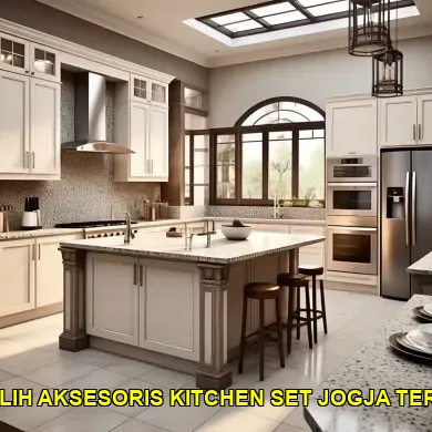 7 Tips Memilih Aksesoris Kitchen Set Jogja Agar Stylish